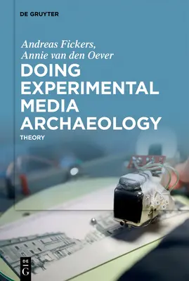 Doing Experimental Media Archaeology: Theorie - Doing Experimental Media Archaeology: Theory