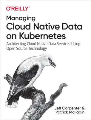 Verwaltung von Cloud Native Data auf Kubernetes: Architektur von Cloud-nativen Datendiensten mit Open-Source-Technologie - Managing Cloud Native Data on Kubernetes: Architecting Cloud Native Data Services Using Open Source Technology