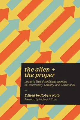 Der Fremde und der Eigene: Luthers zweifache Gerechtigkeit in Anfechtung, Amt und Bürgerrecht - The Alien and the Proper: Luther's Two-Fold Righteousness in Controversy, Ministry, and Citizenship