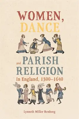 Frauen, Tanz und Pfarreireligion in England, 1300-1640: Die Schritte des Glaubens verhandeln - Women, Dance and Parish Religion in England, 1300-1640: Negotiating the Steps of Faith