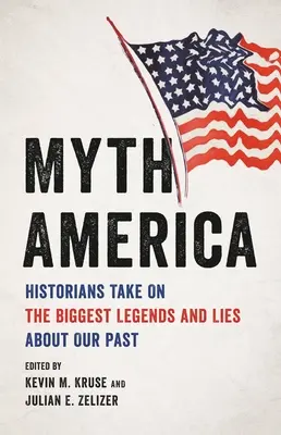 Mythos Amerika: Historiker nehmen sich die größten Legenden und Lügen über unsere Vergangenheit vor - Myth America: Historians Take on the Biggest Legends and Lies about Our Past