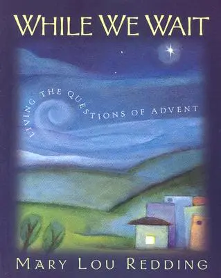 Während wir warten: Die Fragen des Advents leben - While We Wait: Living the Questions of Advent