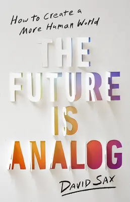 Die Zukunft ist analog: Wie wir eine menschlichere Welt schaffen - The Future Is Analog: How to Create a More Human World