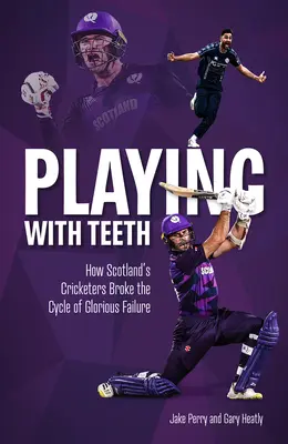 Mit Zähnen spielen: Wie Schottlands Kricketspieler den Kreislauf des glorreichen Scheiterns durchbrachen - Playing with Teeth: How Scotland's Cricketers Broke the Cycle of Glorious Failure