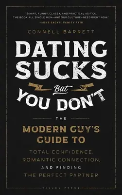 Dating Sucks, But You Don't: Der Leitfaden für den modernen Mann zu totalem Selbstvertrauen, romantischer Bindung und der Suche nach dem perfekten Partner - Dating Sucks, But You Don't: The Modern Guy's Guide to Total Confidence, Romantic Connection, and Finding the Perfect Partner