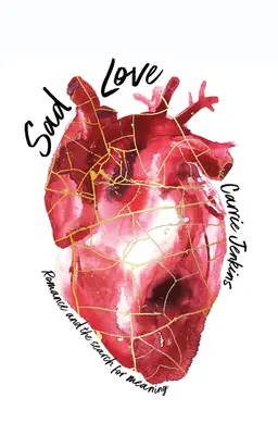 Traurige Liebe: Romantik und die Suche nach dem Sinn - Sad Love: Romance and the Search for Meaning
