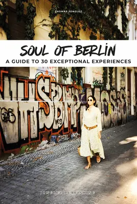 Die Seele von Berlin: Ein Führer zu 30 außergewöhnlichen Erlebnissen - Soul of Berlin: A Guide to 30 Exceptional Experiences