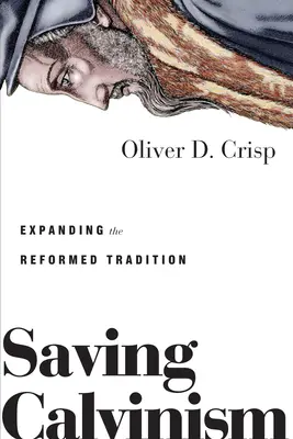 Den Calvinismus retten: Ausweitung der reformierten Tradition - Saving Calvinism: Expanding the Reformed Tradition