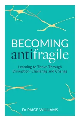 Antifragil werden: Lernen, durch Unterbrechung, Herausforderung und Wandel zu gedeihen - Becoming Antifragile: Learning to Thrive Through Disruption, Challenge and Change