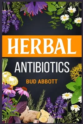 Pflanzliche Antibiotika: Lernen Sie die Geheimnisse natürlicher Heilmittel mit Hilfe von Heilkräutern (2022 Guide for Beginners) - Herbal Antibiotics: Learn the Secrets of Natural Remedies Using Medicinal Herbs (2022 Guide for Beginners)