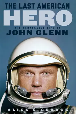 Der letzte amerikanische Held: Das bemerkenswerte Leben des John Glenn - The Last American Hero: The Remarkable Life of John Glenn