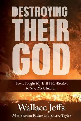 Ihren Gott zerstören: Wie ich gegen meinen bösen Halbbruder kämpfte, um meine Kinder zu retten - Destroying Their God: How I Fought My Evil Half-Brother to Save My Children