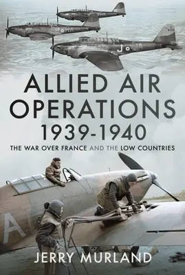 Alliierte Luftoperationen 1939-1940: Der Krieg über Frankreich und den Niederen Landen - Allied Air Operations 1939-1940: The War Over France and the Low Countries