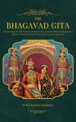 Die Bhagavad Gita: Die Botschaft des Meisters, zusammengestellt und angepasst aus zahlreichen alten und neuen Übersetzungen des Original-Sanskrit-Textes - The Bhagavad Gita: The Message of the Master compiled and adapted from numerous old and new translations of the Original Sanscrit Text