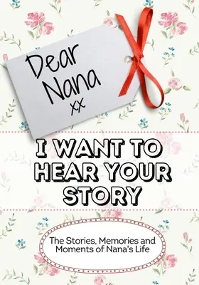 Liebe Oma, ich möchte deine Geschichte hören: Die Geschichten, Erinnerungen und Momente aus Omas Leben - Dear Nana, I Want To Hear Your Story: The Stories, Memories and Moments of Nana's Life