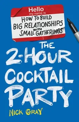 Die 2-Stunden-Cocktailparty: Wie man mit kleinen Anlässen große Beziehungen aufbaut - The 2-Hour Cocktail Party: How to Build Big Relationships with Small Gatherings