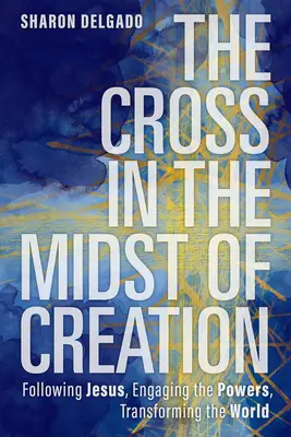 Das Kreuz inmitten der Schöpfung: Jesus nachfolgen, die Mächte angreifen, die Welt verwandeln - The Cross in the Midst of Creation: Following Jesus, Engaging the Powers, Transforming the World