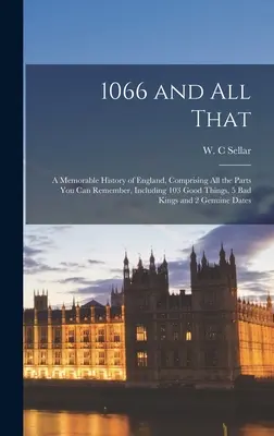 1066 und all das: eine denkwürdige Geschichte Englands, die alle Teile enthält, an die Sie sich erinnern können, einschließlich 103 guter Dinge, 5 schlechter Könige und - 1066 and All That: a Memorable History of England, Comprising All the Parts You Can Remember, Including 103 Good Things, 5 Bad Kings and