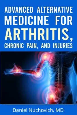 Fortgeschrittene alternative Medizin bei Arthritis, chronischen Schmerzen und Verletzungen - Advanced Alternative Medicine for Arthritis, Chronic Pain, and Injuries