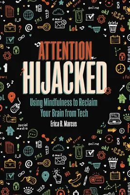 Gekaperte Aufmerksamkeit: Mit Achtsamkeit das Gehirn von der Technik zurückgewinnen - Attention Hijacked: Using Mindfulness to Reclaim Your Brain from Tech
