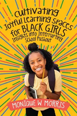 Kultur der Freude am Lernen für schwarze Mädchen: Einblicke in die Unterbrechung von Schulverdrängungen - Cultivating Joyful Learning Spaces for Black Girls: Insights Into Interrupting School Pushout
