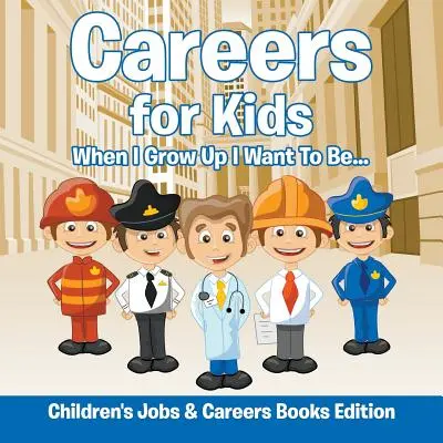 Berufe für Kinder: Wenn ich groß bin, möchte ich... Berufe und Karrieren für Kinder (Buchausgabe) - Careers for Kids: When I Grow Up I Want To Be... Children's Jobs & Careers Books Edition