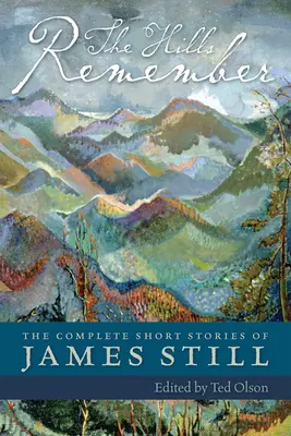 The Hills Remember: Die vollständigen Kurzgeschichten von James Still - The Hills Remember: The Complete Short Stories of James Still