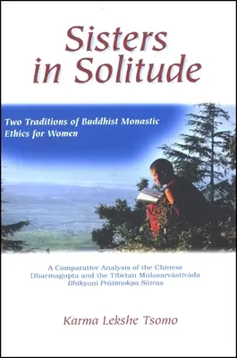 Schwestern in der Einsamkeit: Zwei Traditionen der buddhistischen Klosterethik für Frauen. Eine vergleichende Analyse des chinesischen Dharmagupta und des Tibeta - Sisters in Solitude: Two Traditions of Buddhist Monastic Ethics for Women. a Comparative Analysis of the Chinese Dharmagupta and the Tibeta