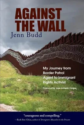 Gegen die Mauer: Meine Reise vom Grenzpolizisten zum Aktivisten für die Rechte von Einwanderern - Against the Wall: My Journey from Border Patrol Agent to Immigrant Rights Activist