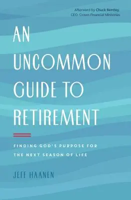 Ein ungewöhnlicher Leitfaden für den Ruhestand: Gottes Absicht für die nächste Lebensphase finden - An Uncommon Guide to Retirement: Finding God's Purpose for the Next Season of Life