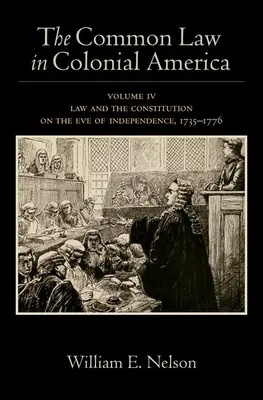 Das Gewohnheitsrecht im kolonialen Amerika: Band IV: Recht und Verfassung am Vorabend der Unabhängigkeit, 1735-1776 - The Common Law in Colonial America: Volume IV: Law and the Constitution on the Eve of Independence, 1735-1776