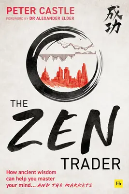 Der Zen-Händler: Wie uralte Weisheit Ihnen helfen kann, Ihren Verstand und die Märkte zu beherrschen - The Zen Trader: How Ancient Wisdom Can Help You Master Your Mind and the Markets