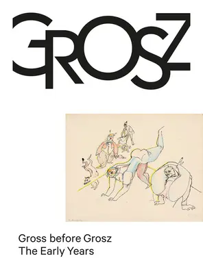 Gross vor Grosz: Die frühen Jahre - Gross Before Grosz: The Early Years