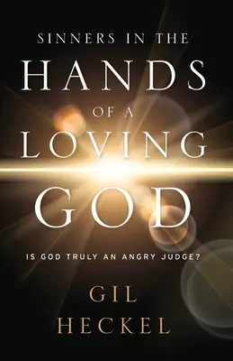 Sünder in den Händen eines liebenden Gottes: Ist Gott wirklich ein zorniger Richter? - Sinners In The Hands Of A Loving God: Is God Truly An Angry Judge?