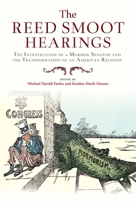 Die Reed Smoot Anhörungen: Die Ermittlungen gegen einen mormonischen Senator und der Wandel einer amerikanischen Religion - The Reed Smoot Hearings: The Investigation of a Mormon Senator and the Transformation of an American Religion