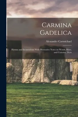 Carmina Gadelica: Hymnen und Beschwörungen mit erläuternden Anmerkungen zu Worten, Riten und Bräuchen, Dyin - Carmina Gadelica: Hymns and Incantations With Illustrative Notes on Words, Rites, and Customs, Dyin