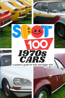 Spot 100 Autos der 1970er Jahre: Ein Spotter's Guide für Kinder und größere Kinder - Spot 100 1970s Cars: A Spotter's Guide for kids and bigger kids