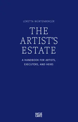 Der Künstlernachlass: Ein Handbuch für Künstler, Vollstrecker und Erben - The Artist's Estate: A Handbook for Artists, Executors, and Heirs