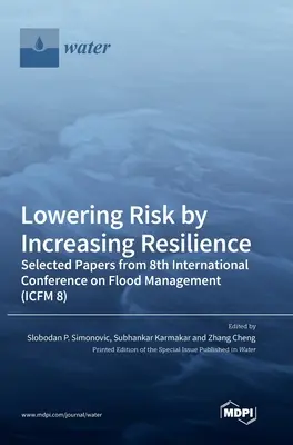 Senkung des Risikos durch Erhöhung der Widerstandsfähigkeit: Ausgewählte Beiträge der 8. Internationalen Konferenz zum Hochwassermanagement (ICFM 8) - Lowering Risk by Increasing Resilience: Selected Papers from 8th International Conference on Flood Management (ICFM 8)