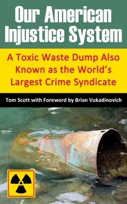 Unser amerikanisches Unrechtssystem: Eine Giftmüllhalde, die auch als größtes Verbrechersyndikat der Welt bekannt ist - Our American Injustice System: A Toxic Waste Dump Also Known as the World's Largest Crime Syndicate