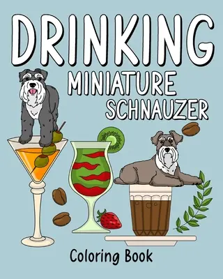 Trinkender Zwergschnauzer: Malbuch für Erwachsene, Malbuch mit vielen Kaffee- und Getränkerezepten - Drinking Miniature Schnauzer: Coloring Book for Adults, Coloring Book with Many Coffee and Drinks Recipes