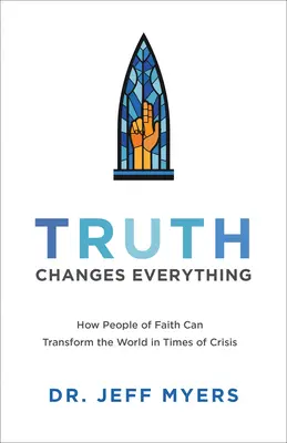 Wahrheit verändert alles: Wie Menschen des Glaubens die Welt in Zeiten der Krise verändern können - Truth Changes Everything: How People of Faith Can Transform the World in Times of Crisis