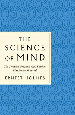 Die Wissenschaft des Geistes: Die vollständige Originalausgabe von 1926 - Das klassische Handbuch für ein Leben voller Möglichkeiten: Plus Bonusmaterial - The Science of Mind: The Complete Original 1926 Edition -- The Classic Handbook to a Life of Possibilities: Plus Bonus Material