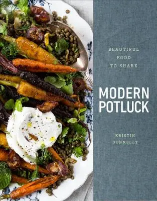 Modern Potluck: Schönes Essen zum Teilen: Ein Kochbuch - Modern Potluck: Beautiful Food to Share: A Cookbook