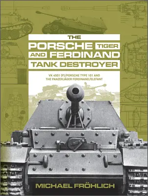 Der Porsche Tiger und Ferdinand Panzerjäger: Vk 4501 (P) / Porsche Typ 101 und der Panzerjäger Ferdinand/Elefant - The Porsche Tiger and Ferdinand Tank Destroyer: Vk 4501 (P) / Porsche Type 101 and the Panzerjger Ferdinand/Elefant