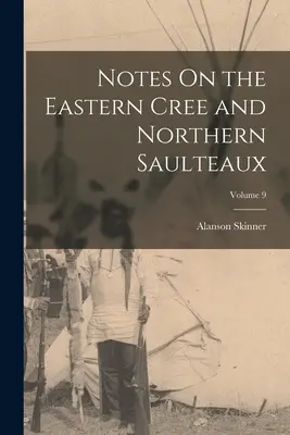 Notizen über die östlichen Cree und die nördlichen Saulteaux; Band 9 - Notes On the Eastern Cree and Northern Saulteaux; Volume 9