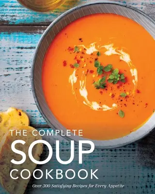 Das komplette Suppen-Kochbuch: Über 300 sättigende Suppen, Brühen, Eintöpfe und mehr für jeden Appetit - The Complete Soup Cookbook: Over 300 Satisfying Soups, Broths, Stews, and More for Every Appetite