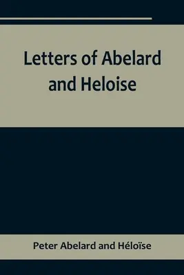 Briefe von Abelard und Heloise, denen ein besonderer Bericht über ihr Leben, ihre Liebschaften und ihr Unglück vorangestellt ist - Letters of Abelard and Heloise, To which is prefix'd a particular account of their lives, amours, and misfortunes