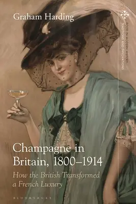 Champagner in Großbritannien, 1800-1914: Wie die Briten ein französisches Luxusgut transformierten - Champagne in Britain, 1800-1914: How the British Transformed a French Luxury