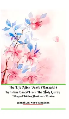 Das Leben nach dem Tod (Barzakh) im Islam basierend auf dem Heiligen Koran Zweisprachige Ausgabe Hardcover Version - The Life After Death (Barzakh) In Islam Based from The Holy Quran Bilingual Edition Hardcover Version